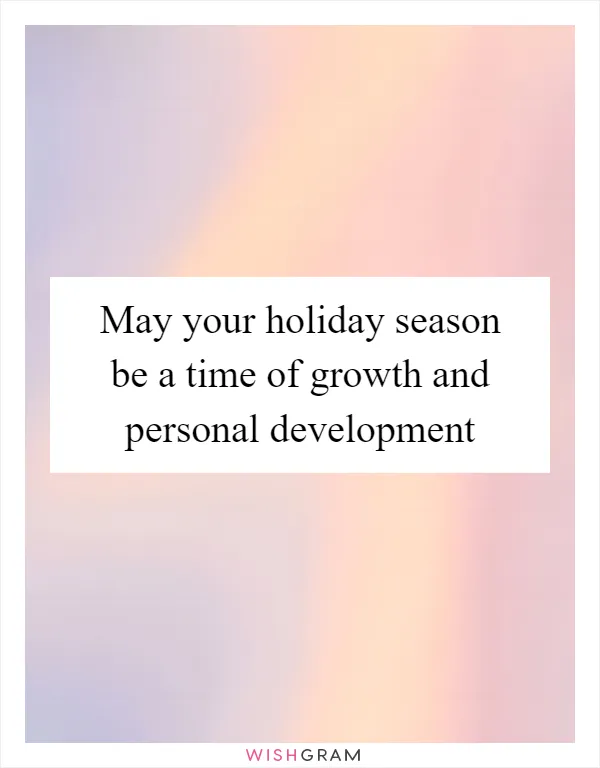 May your holiday season be a time of growth and personal development