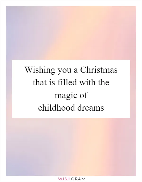 Wishing you a Christmas that is filled with the magic of childhood dreams