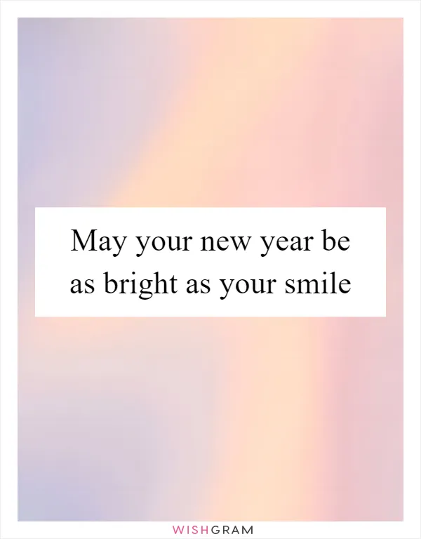 May your new year be as bright as your smile