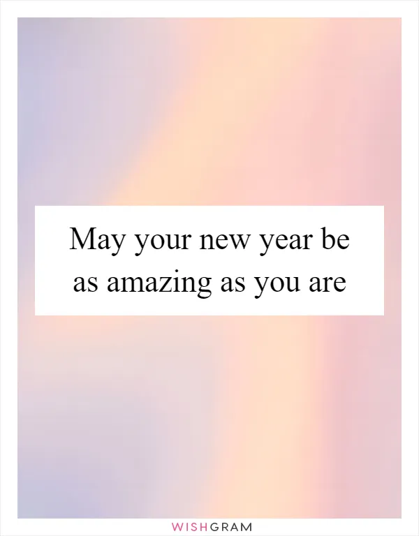 May your new year be as amazing as you are