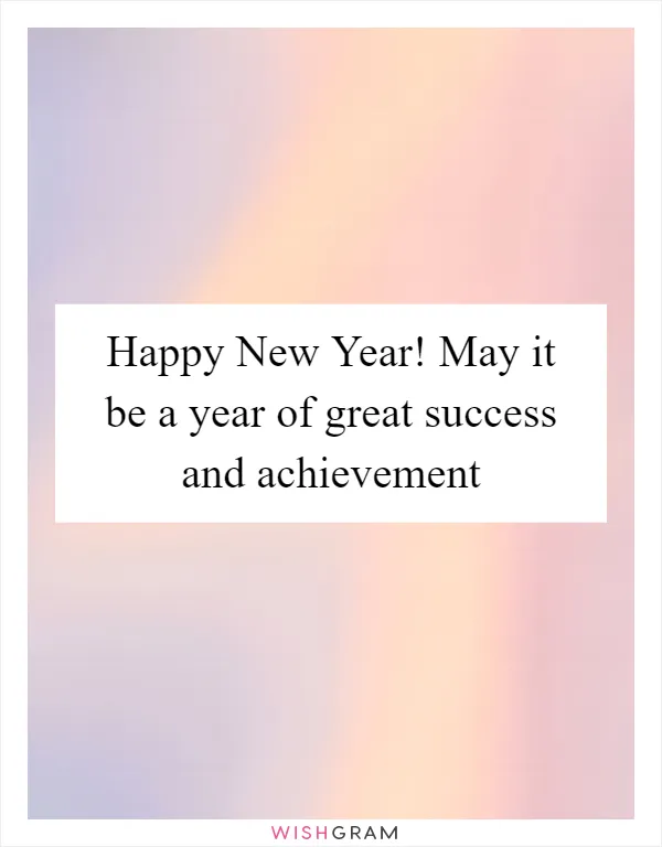 Happy New Year! May it be a year of great success and achievement