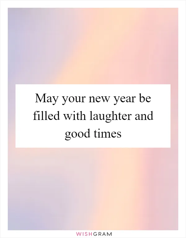 May your new year be filled with laughter and good times