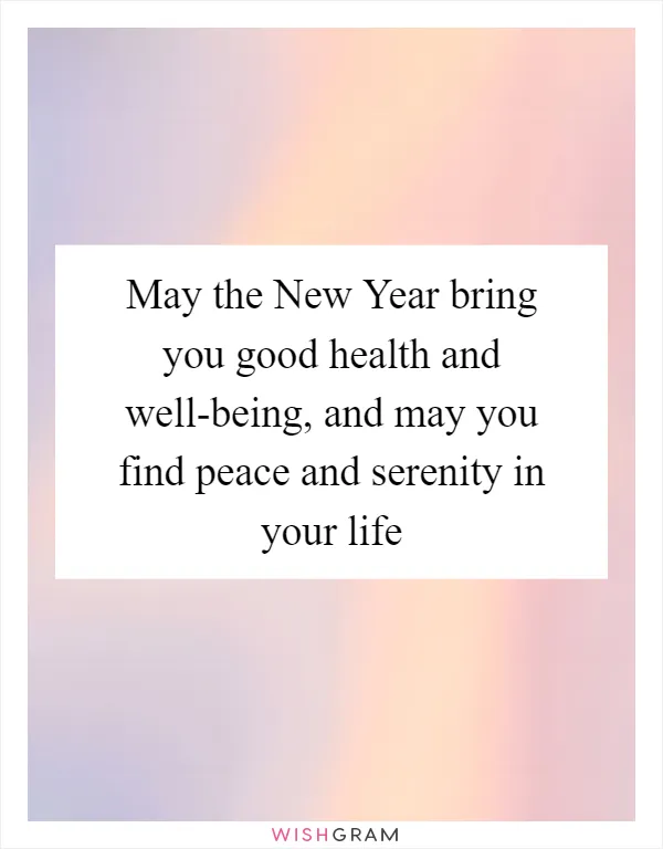May the New Year bring you good health and well-being, and may you find peace and serenity in your life