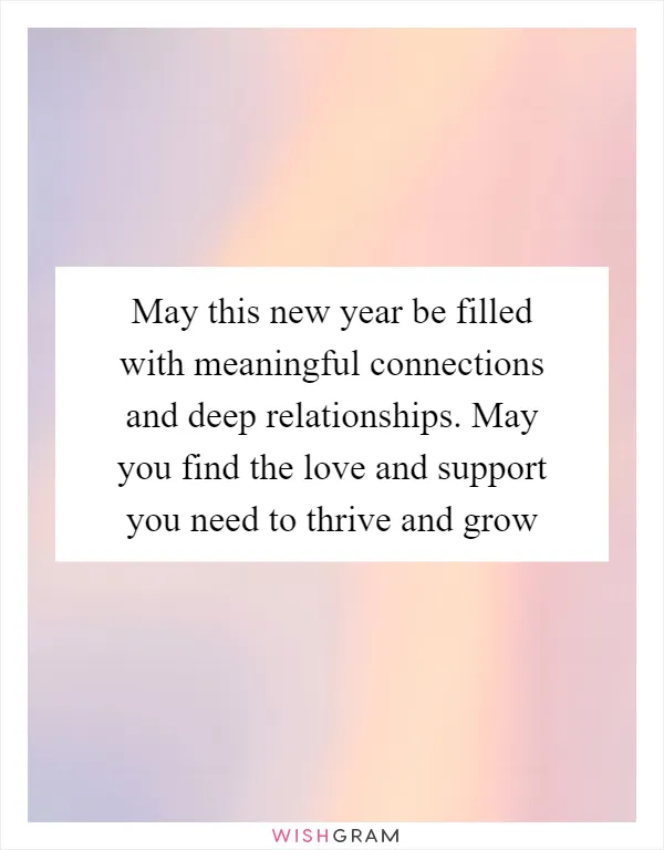 May this new year be filled with meaningful connections and deep relationships. May you find the love and support you need to thrive and grow