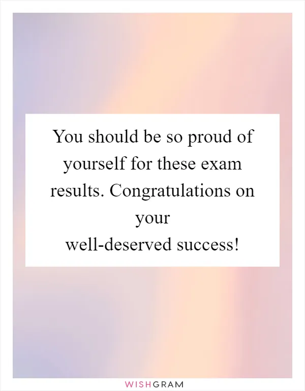 You should be so proud of yourself for these exam results. Congratulations on your well-deserved success!