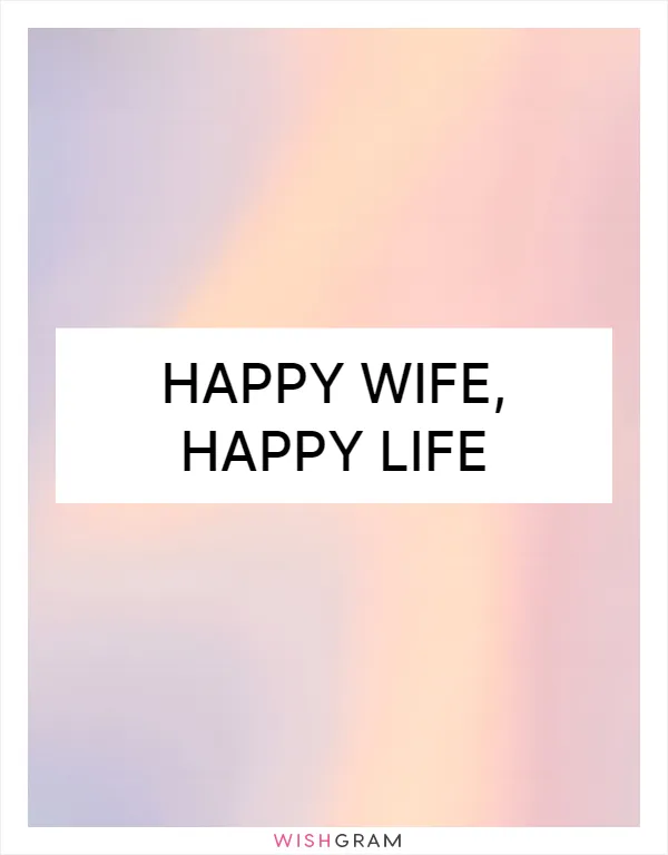 Happy wife, happy life