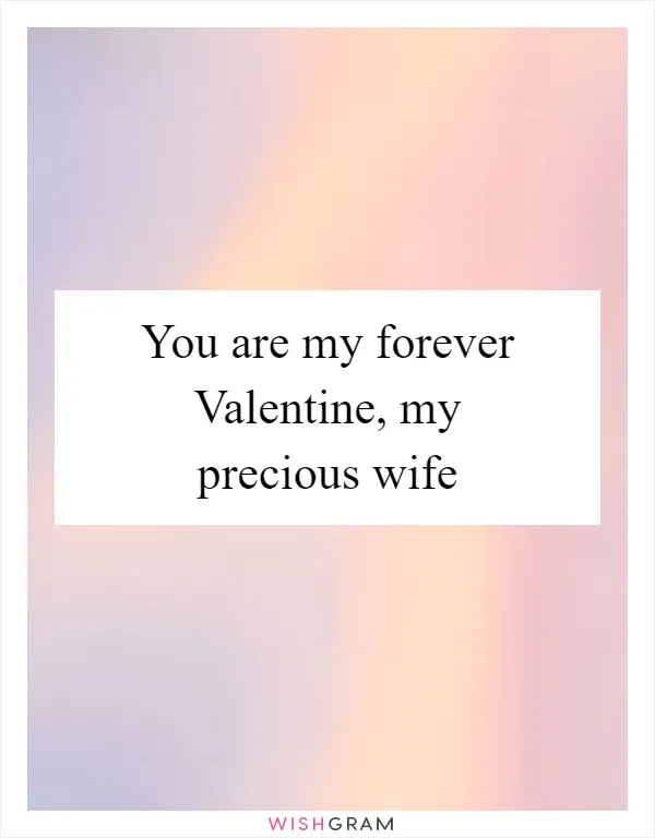 You are my forever Valentine, my precious wife