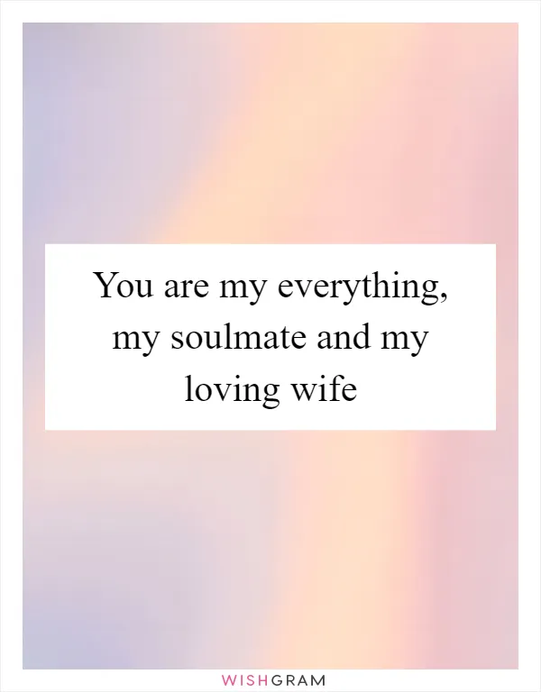 You are my everything, my soulmate and my loving wife