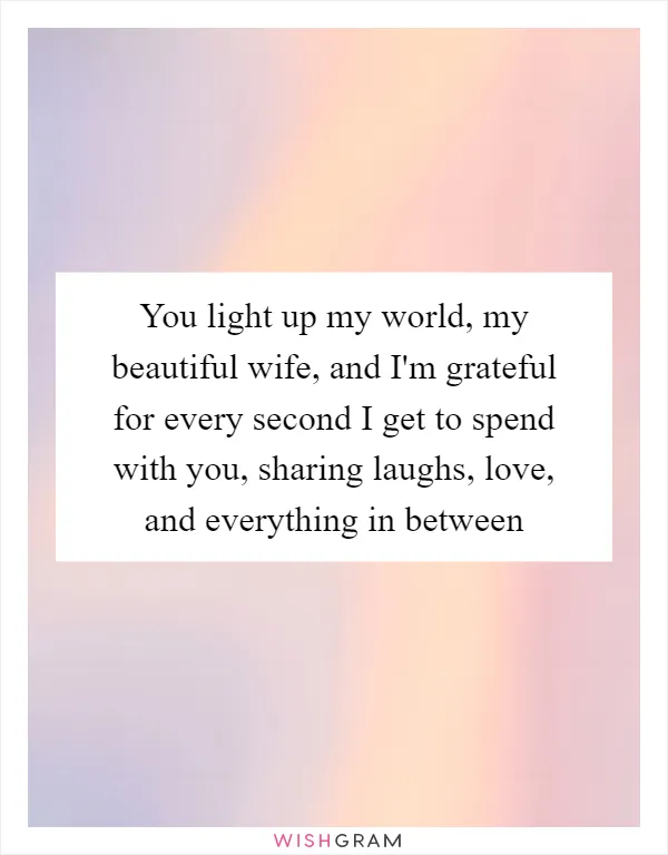 You light up my world, my beautiful wife, and I'm grateful for every second I get to spend with you, sharing laughs, love, and everything in between