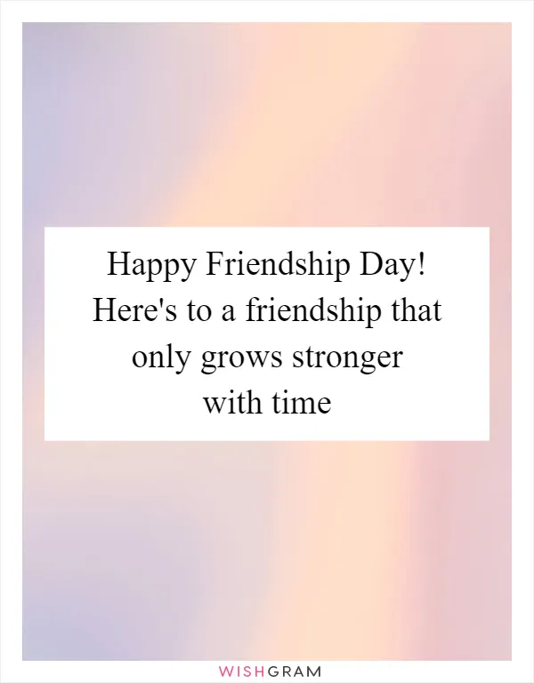 Happy Friendship Day! Here's to a friendship that only grows stronger with time