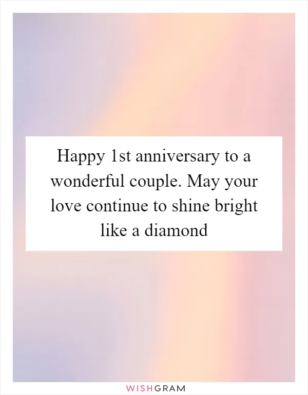 Happy 1st anniversary to a wonderful couple. May your love continue to shine bright like a diamond