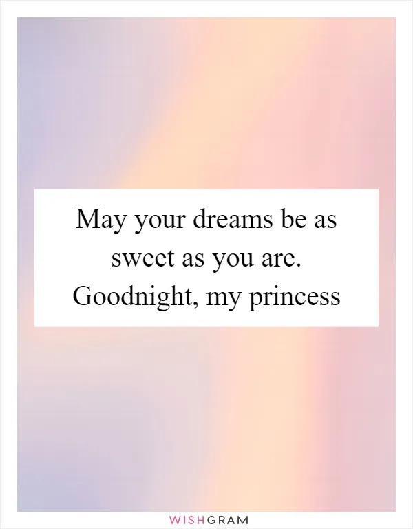 May your dreams be as sweet as you are. Goodnight, my princess