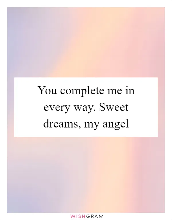 You complete me in every way. Sweet dreams, my angel