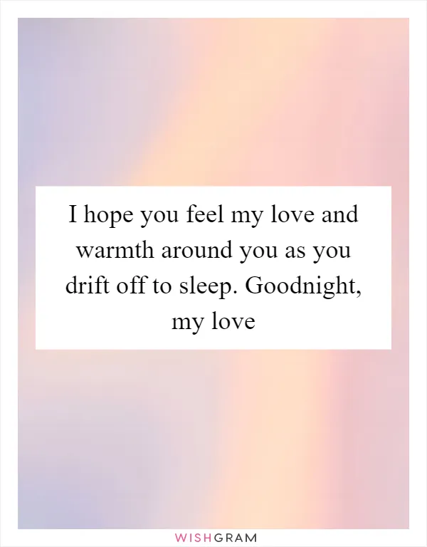 I hope you feel my love and warmth around you as you drift off to sleep. Goodnight, my love