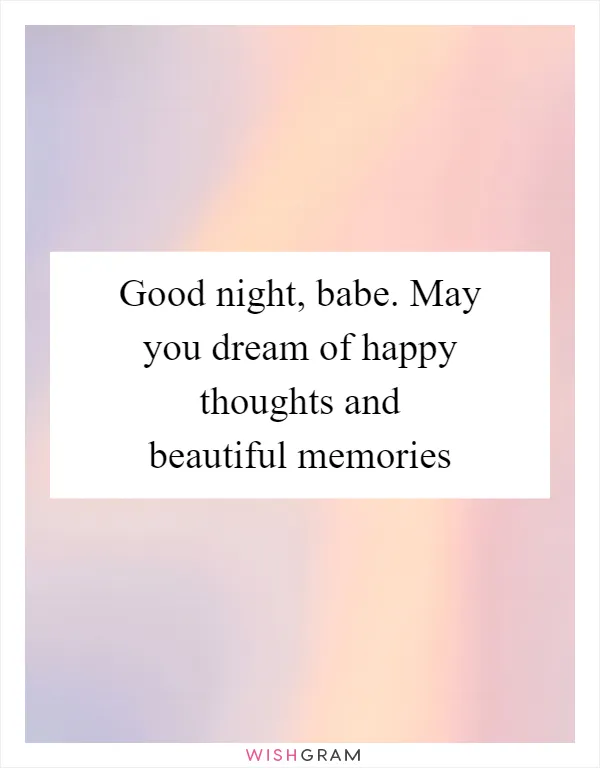 Good night, babe. May you dream of happy thoughts and beautiful memories