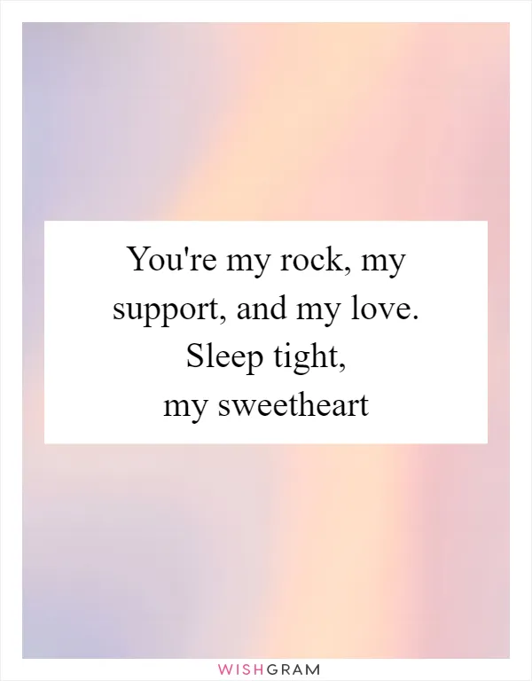 You're my rock, my support, and my love. Sleep tight, my sweetheart
