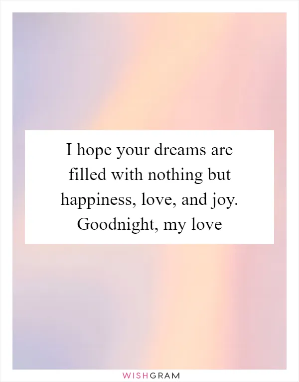 I hope your dreams are filled with nothing but happiness, love, and joy. Goodnight, my love