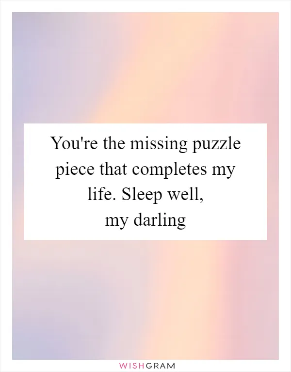 You're the missing puzzle piece that completes my life. Sleep well, my darling