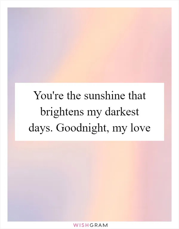 You're the sunshine that brightens my darkest days. Goodnight, my love