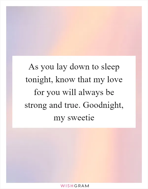 As you lay down to sleep tonight, know that my love for you will always be strong and true. Goodnight, my sweetie