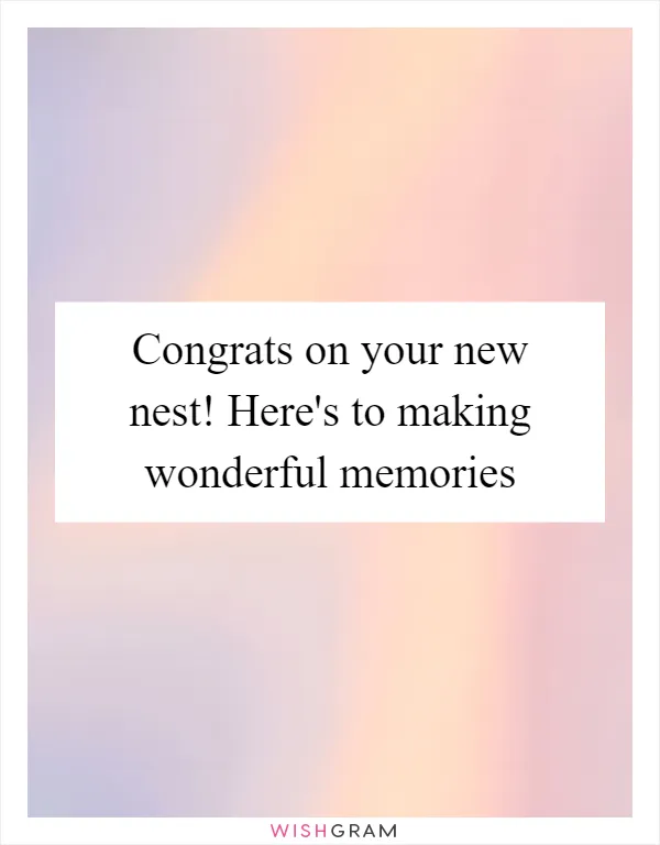 Congrats on your new nest! Here's to making wonderful memories