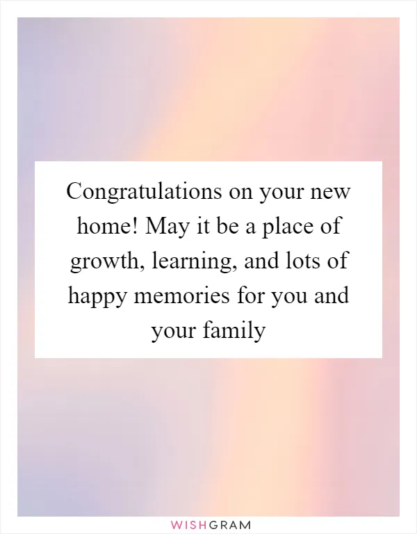 Congratulations on your new home! May it be a place of growth, learning, and lots of happy memories for you and your family