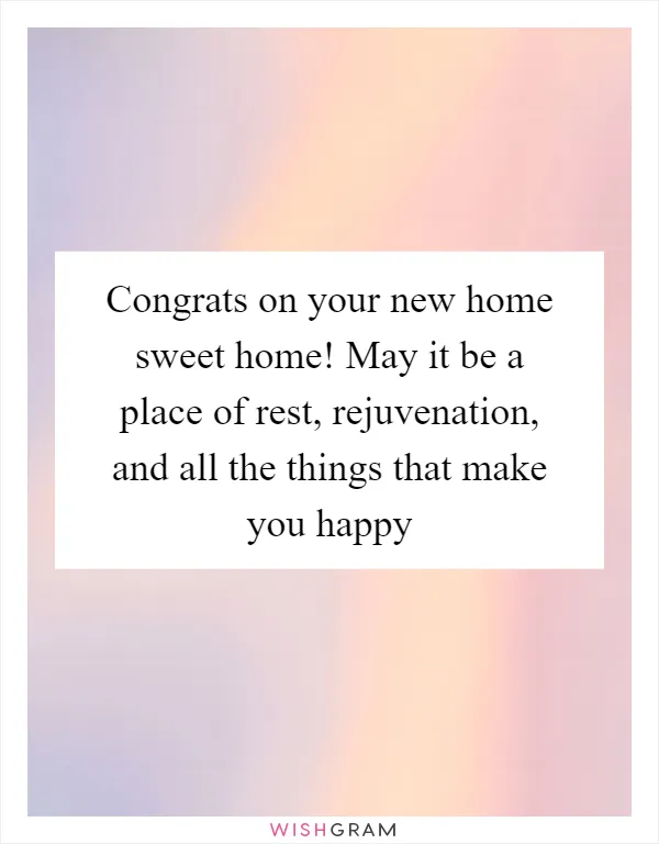 Congrats on your new home sweet home! May it be a place of rest, rejuvenation, and all the things that make you happy