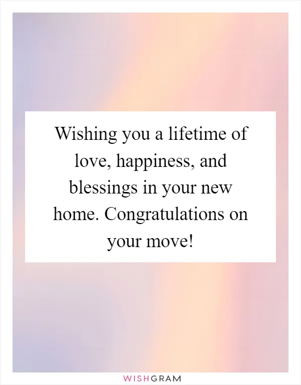 Wishing you a lifetime of love, happiness, and blessings in your new home. Congratulations on your move!
