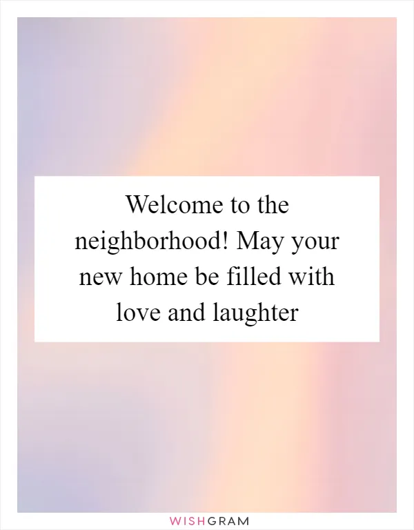 Welcome to the neighborhood! May your new home be filled with love and laughter