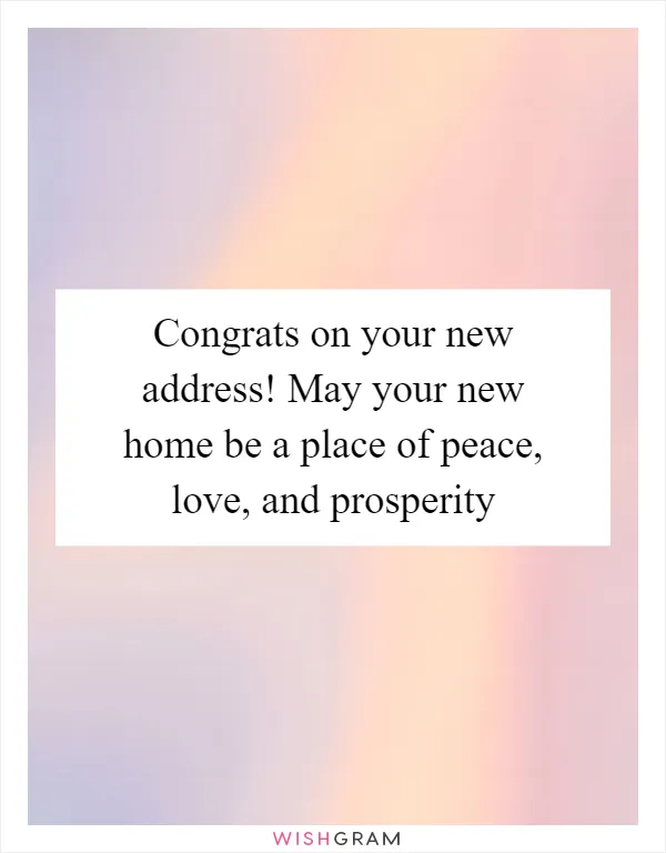Congrats on your new address! May your new home be a place of peace, love, and prosperity