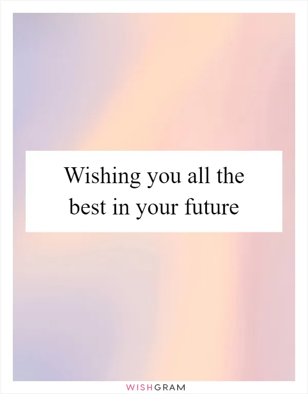 Wishing you all the best in your future