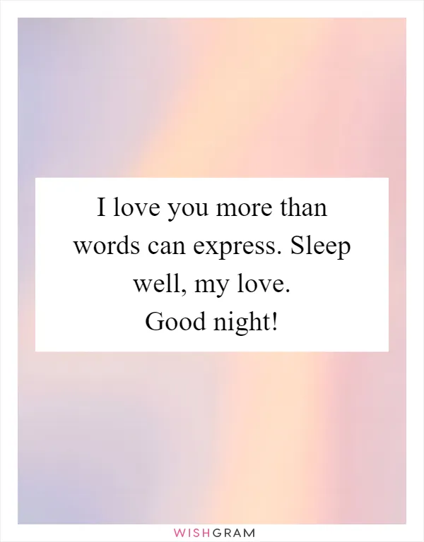 I love you more than words can express. Sleep well, my love. Good night!