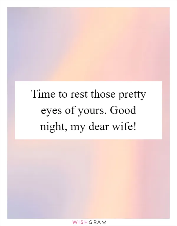 Time to rest those pretty eyes of yours. Good night, my dear wife!