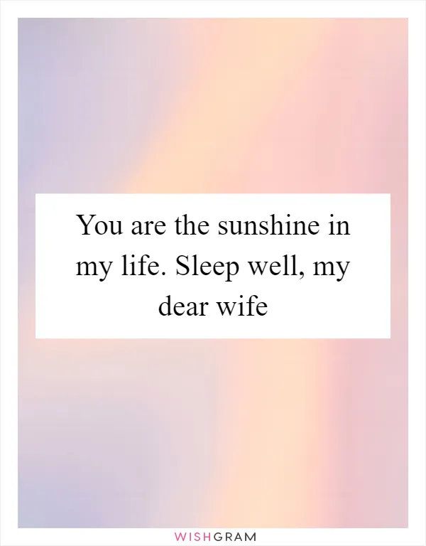 You are the sunshine in my life. Sleep well, my dear wife