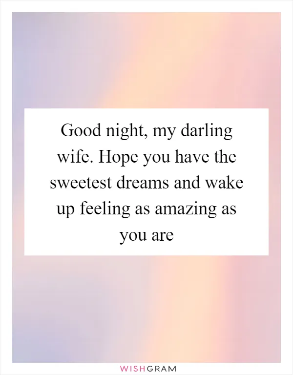 Good night, my darling wife. Hope you have the sweetest dreams and wake up feeling as amazing as you are