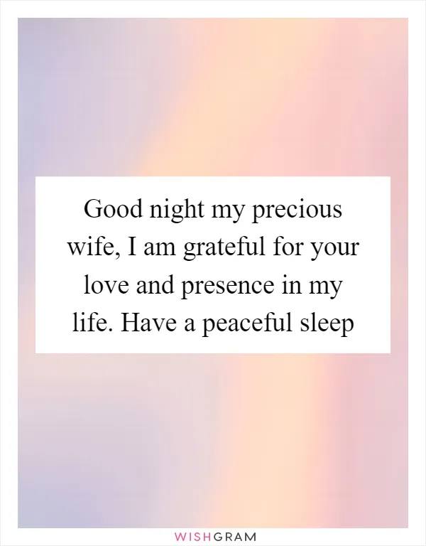 Good night my precious wife, I am grateful for your love and presence in my life. Have a peaceful sleep