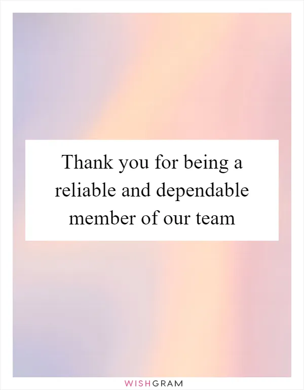 Thank you for being a reliable and dependable member of our team