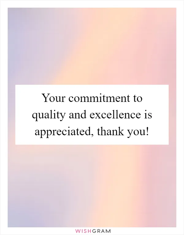 Your commitment to quality and excellence is appreciated, thank you!