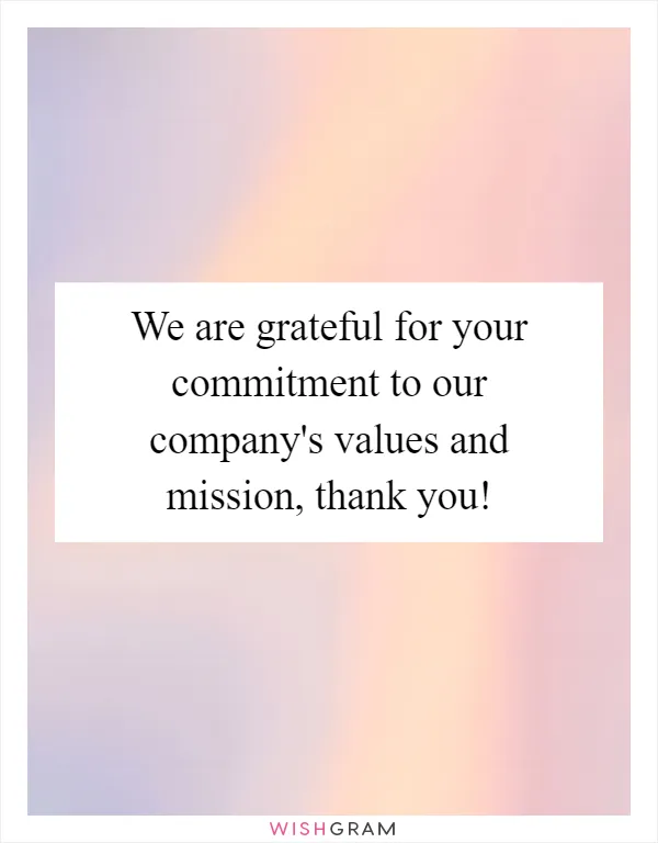 We are grateful for your commitment to our company's values and mission, thank you!