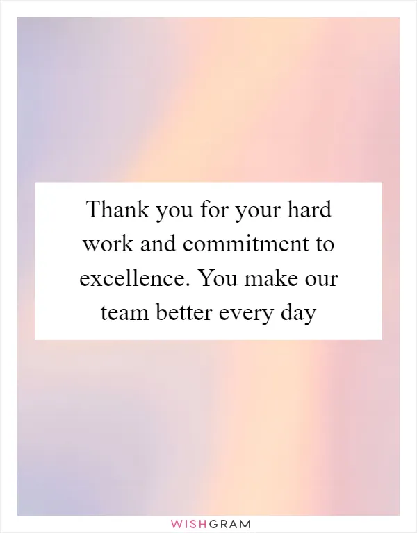 Thank you for your hard work and commitment to excellence. You make our team better every day