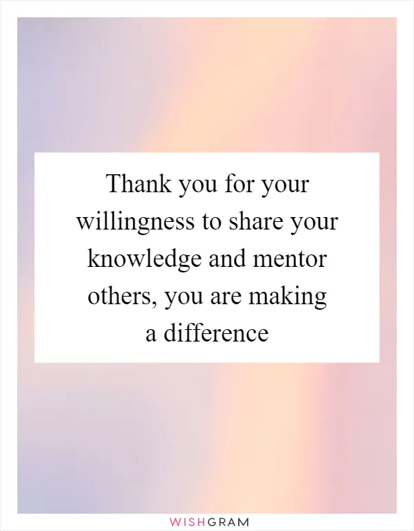 Thank you for your willingness to share your knowledge and mentor others, you are making a difference