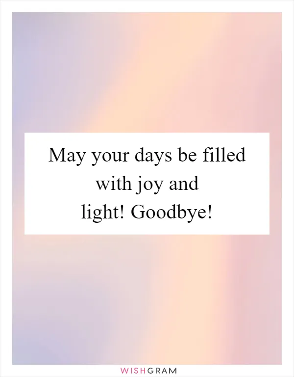 May your days be filled with joy and light! Goodbye!