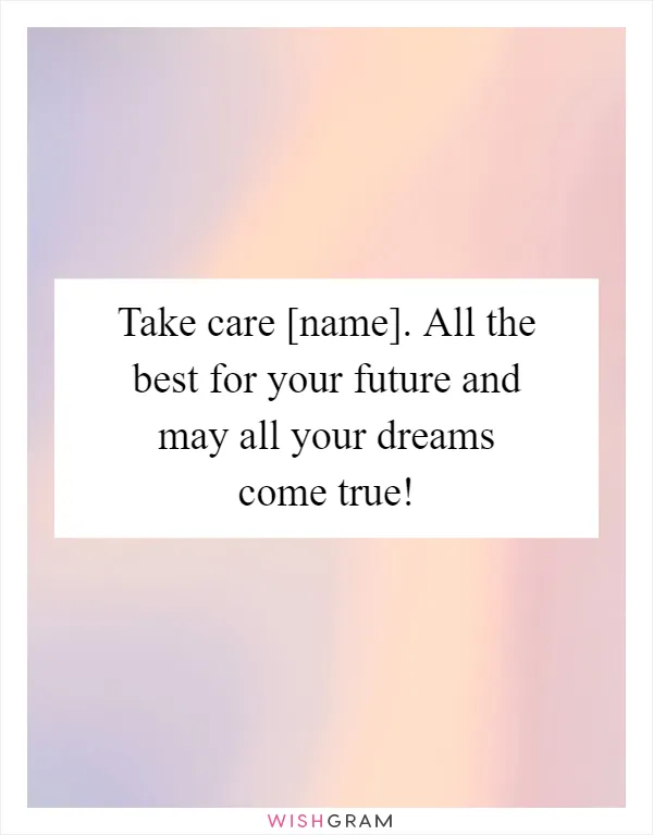 Take care [name]. All the best for your future and may all your dreams come true!