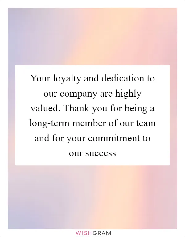 Your loyalty and dedication to our company are highly valued. Thank you for being a long-term member of our team and for your commitment to our success