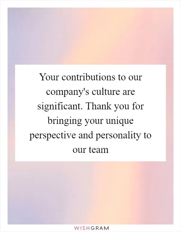 Your contributions to our company's culture are significant. Thank you for bringing your unique perspective and personality to our team
