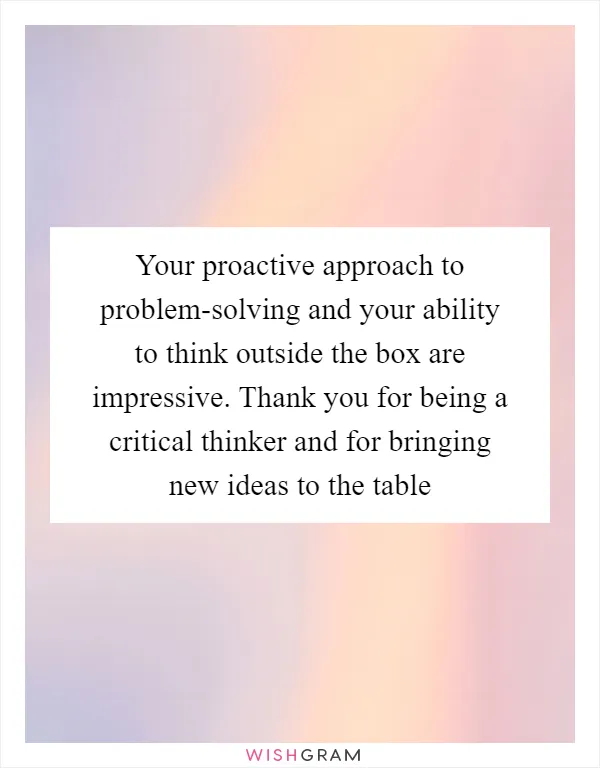 Your proactive approach to problem-solving and your ability to think outside the box are impressive. Thank you for being a critical thinker and for bringing new ideas to the table