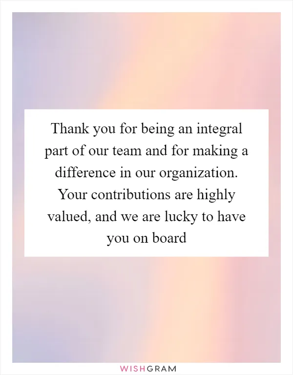 Thank you for being an integral part of our team and for making a difference in our organization. Your contributions are highly valued, and we are lucky to have you on board