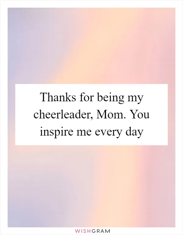 Thanks for being my cheerleader, Mom. You inspire me every day