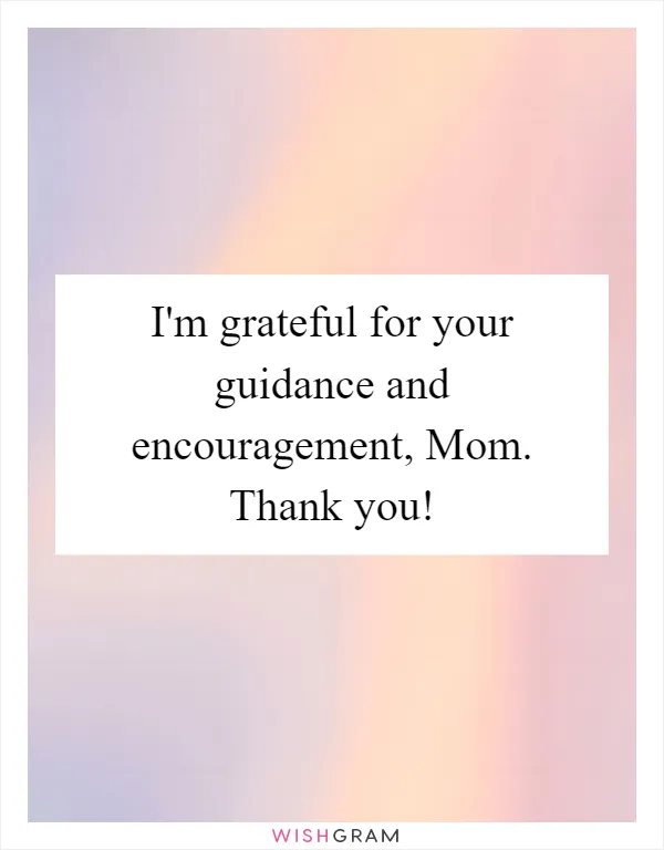 I'm grateful for your guidance and encouragement, Mom. Thank you!