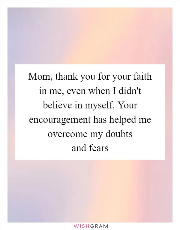 Mom, thank you for your faith in me, even when I didn't believe in myself. Your encouragement has helped me overcome my doubts and fears